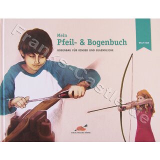 Mein Pfeil- und Bogenbuch-Bogenbau für Kinder und Jugendliche